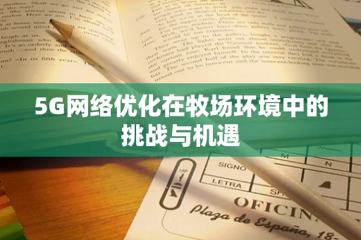 5G网络优化在牧场环境中的挑战与机遇