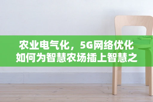 农业电气化，5G网络优化如何为智慧农场插上智慧之翼？