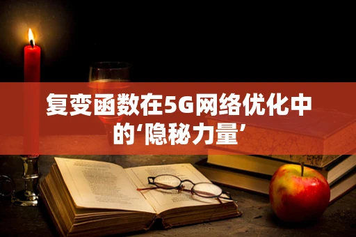 复变函数在5G网络优化中的‘隐秘力量’