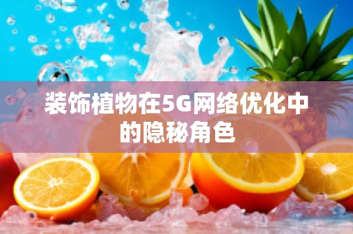 装饰植物在5G网络优化中的隐秘角色