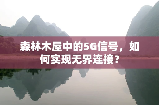 森林木屋中的5G信号，如何实现无界连接？