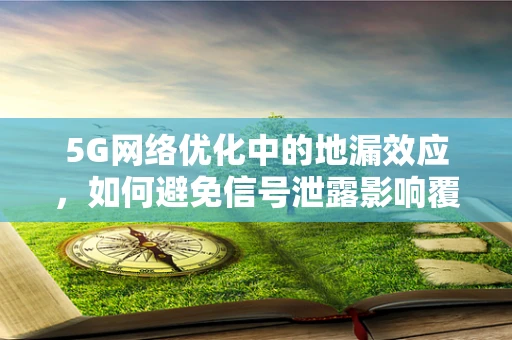 5G网络优化中的地漏效应，如何避免信号泄露影响覆盖质量？