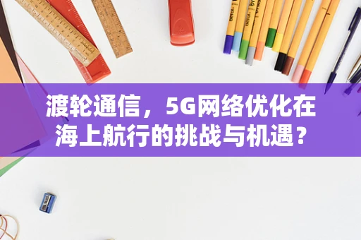 渡轮通信，5G网络优化在海上航行的挑战与机遇？