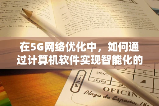 在5G网络优化中，如何通过计算机软件实现智能化的资源调度？